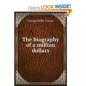    The biography of a million dollars: George Kibbe Turner: Books