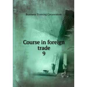    Course in foreign trade. 9: Business Training Corporation: Books