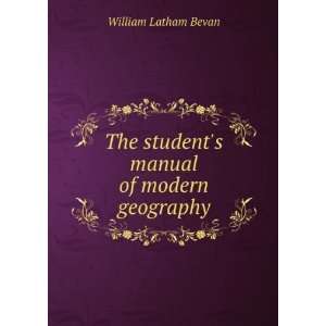   The Students Manual of Modern Geography William Latham Bevan Books