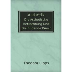   Ãsthetische Betrachtung Und Die Bildende Kunst Theodor Lipps Books