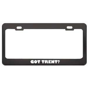 Got Trent? Last Name Black Metal License Plate Frame Holder Border Tag