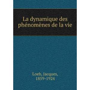   des phÃ©nomÃ¨nes de la vie Jacques, 1859 1924 Loeb Books