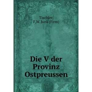    Die V der Provinz Ostpreussen F,W. Junk (Firm) Tischler Books