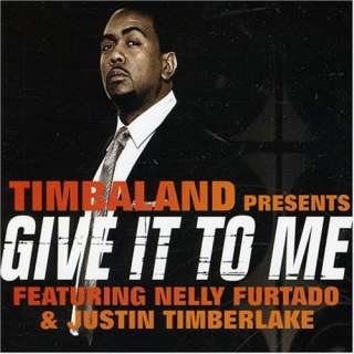    Give It to Me: Timbaland (Ft Nelly Furtado & Justin Timberlake