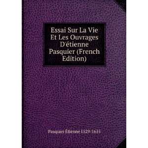   tienne Pasquier (French Edition) Pasquier Ã?tienne 1529 1615 Books