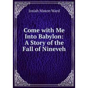  Come with Me Into Babylon: A Story of the Fall of Nineveh 