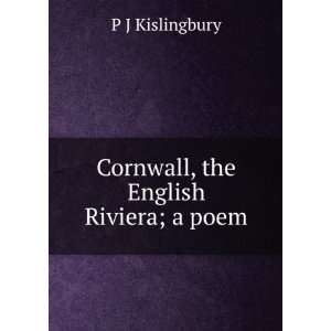  Cornwall, the English Riviera; a poem P J Kislingbury 