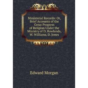   Ministry of D. Rowlands, W. Williams, D. Jones Edward Morgan Books