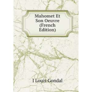    Mahomet Et Son Oeuvre (French Edition) I Louis Gondal Books