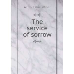  The service of sorrow Lucretia P. 1820 1900 Hale Books