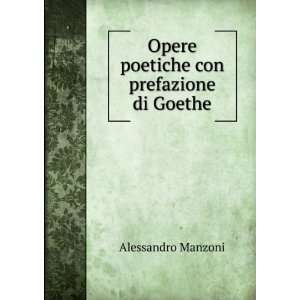    Opere poetiche con prefazione di Goethe Alessandro Manzoni Books