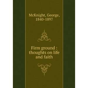  Firm ground  thoughts on life and faith George McKnight Books