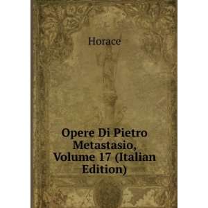   Opere Di Pietro Metastasio, Volume 17 (Italian Edition) Horace Books