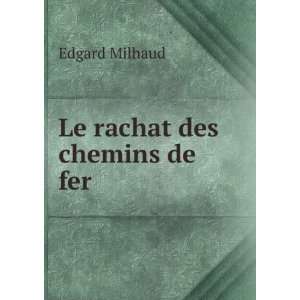  Le rachat des chemins de fer: Edgard Milhaud: Books