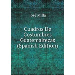   De Costumbres Guatemaltecas (Spanish Edition): JosÃ© Milla: Books