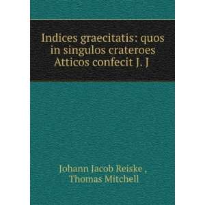   Atticos confecit J. J . Thomas Mitchell Johann Jacob Reiske  Books