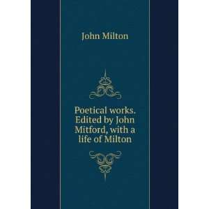   . Edited by John Mitford, with a life of Milton John Milton Books