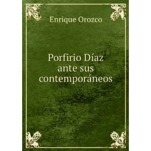   : Porfirio DÃ­az ante sus contemporÃ¡neos: Enrique Orozco: Books