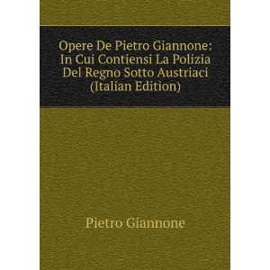  Opere De Pietro Giannone: In Cui Contiensi La Polizia Del 