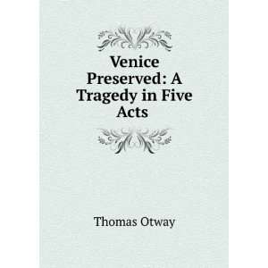    Venice Preserved A Tragedy in Five Acts Thomas Otway Books