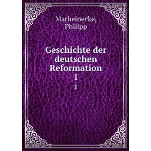   : Geschichte der deutschen Reformation. 1: Philipp Marheinecke: Books