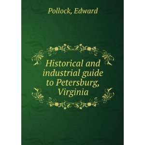  and industrial guide to Petersburg, Virginia Edward. Pollock Books
