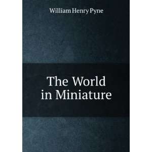  The World in Miniature William Henry Pyne Books