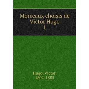  Morceaux choisis de Victor Hugo. 1: Hugo Victor: Books