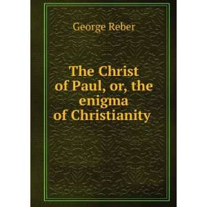   , or, the enigma of Christianity . George Reber  Books