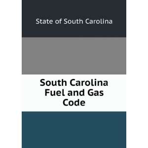  South Carolina Fuel and Gas Code State of South Carolina Books