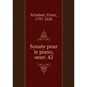  Sonate pour le piano, oeuv. 42 Franz, 1797 1828 Schubert 