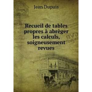   Ã  abrÃ¨ger les calculs, soigneusement revues. Jean Dupuis Books