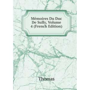   MÃ©moires Du Duc De Sully, Volume 4 (French Edition) Thomas Books