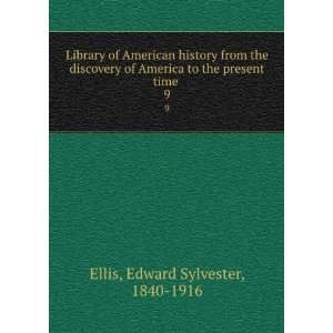   to the present time . 9 Edward Sylvester, 1840 1916 Ellis Books