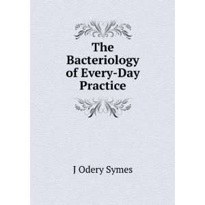    The Bacteriology of Every Day Practice J Odery Symes Books