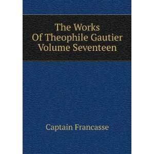   Works Of Theophile Gautier Volume Seventeen Captain Francasse Books