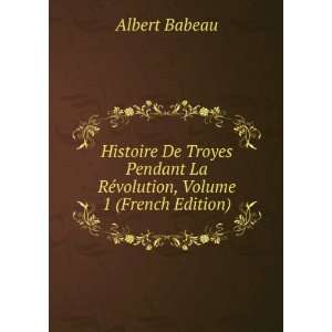  Histoire De Troyes Pendant La RÃ©volution, Volume 1 