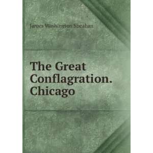 The Great Conflagration.Chicago James Washington Sheahan  