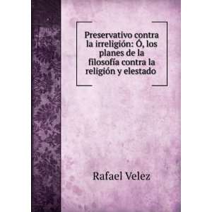   filosofÃ­a contra la religiÃ³n y elestado . Rafael Velez Books