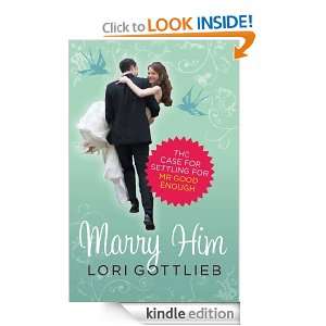 Marry Him: The Case for Settling for Mr Good Enough: Lori Gottlieb 