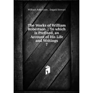   of His Life and Writings. 7 Dugald Stewart William Robertson  Books