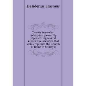   crept into the Church of Rome in his days; Desiderius Erasmus Books