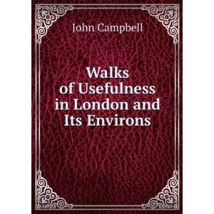   Walks of Usefulness in London and Its Environs John Campbell Books