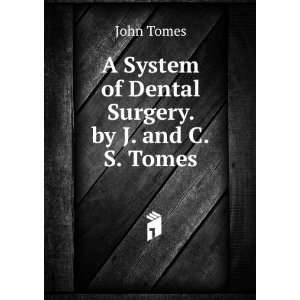 System of Dental Surgery. by J. and C.S. Tomes John Tomes  