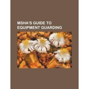  MSHAs guide to equipment guarding (9781234290696) U.S 