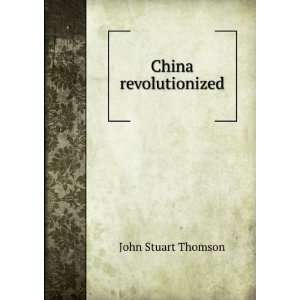  China revolutionized John Stuart Thomson Books
