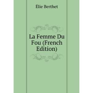  La Femme Du Fou (French Edition) Ã?lie Berthet Books
