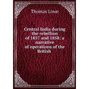 Central India during the rebellion of 1857 and 1858 a narrative of 