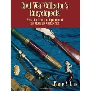  Civil War Collectors Encyclopedia Arms, Uniforms and 