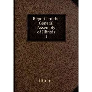    Reports to the General Assembly of Illinois. 1 Illinois Books